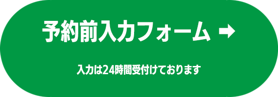 予約前入力フォーム 入力は24時間受付けております